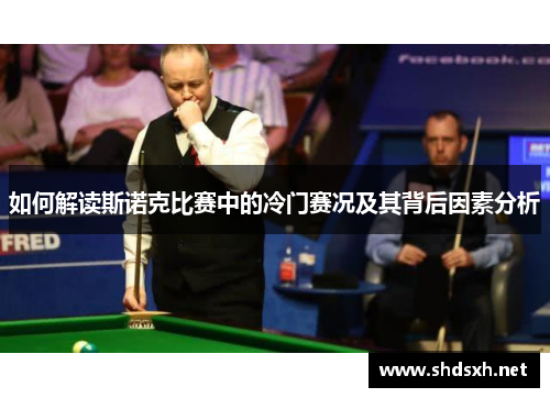 如何解读斯诺克比赛中的冷门赛况及其背后因素分析
