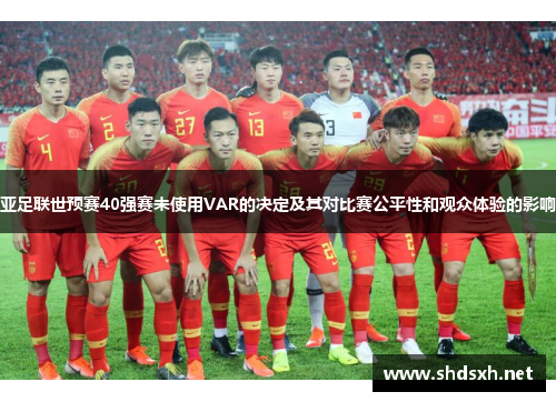 亚足联世预赛40强赛未使用VAR的决定及其对比赛公平性和观众体验的影响