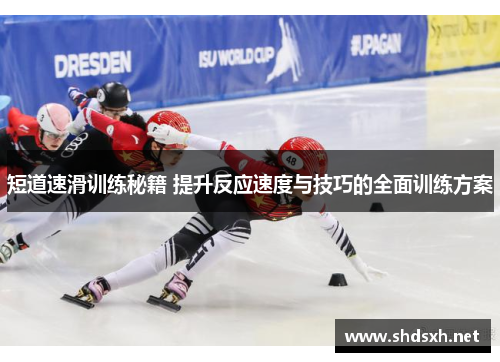 短道速滑训练秘籍 提升反应速度与技巧的全面训练方案